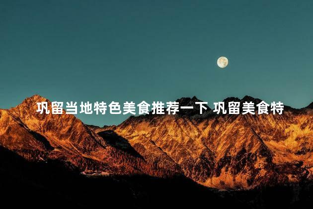 巩留当地特色美食推荐一下 巩留美食特色推荐